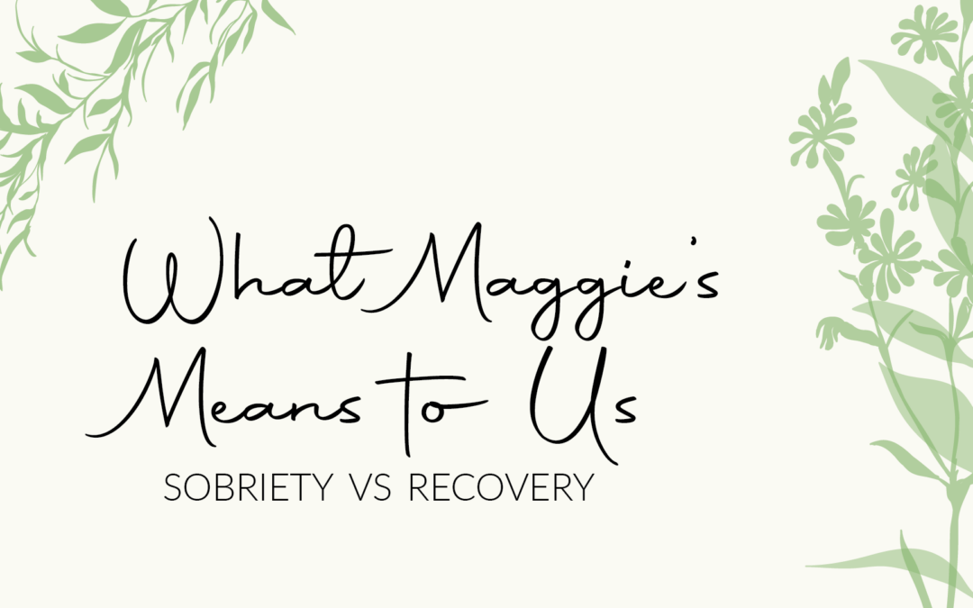 What Maggie’s Means to Us | Sobriety vs Recovery