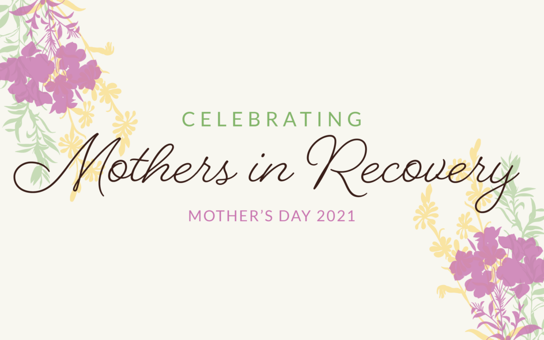 Celebrating Mothers in Recovery | Happy Mother’s Day