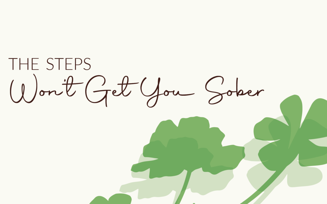 The Steps Won’t Get (or Keep You) Sober