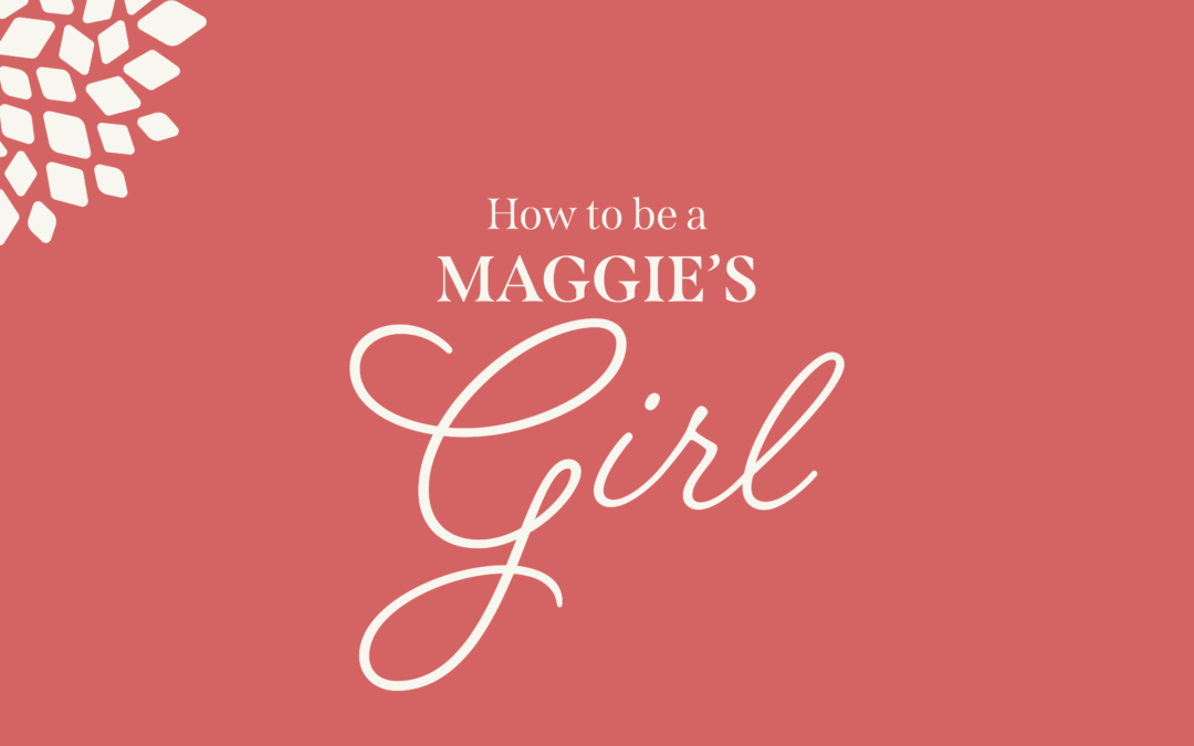 How to be a Maggie’s Girl