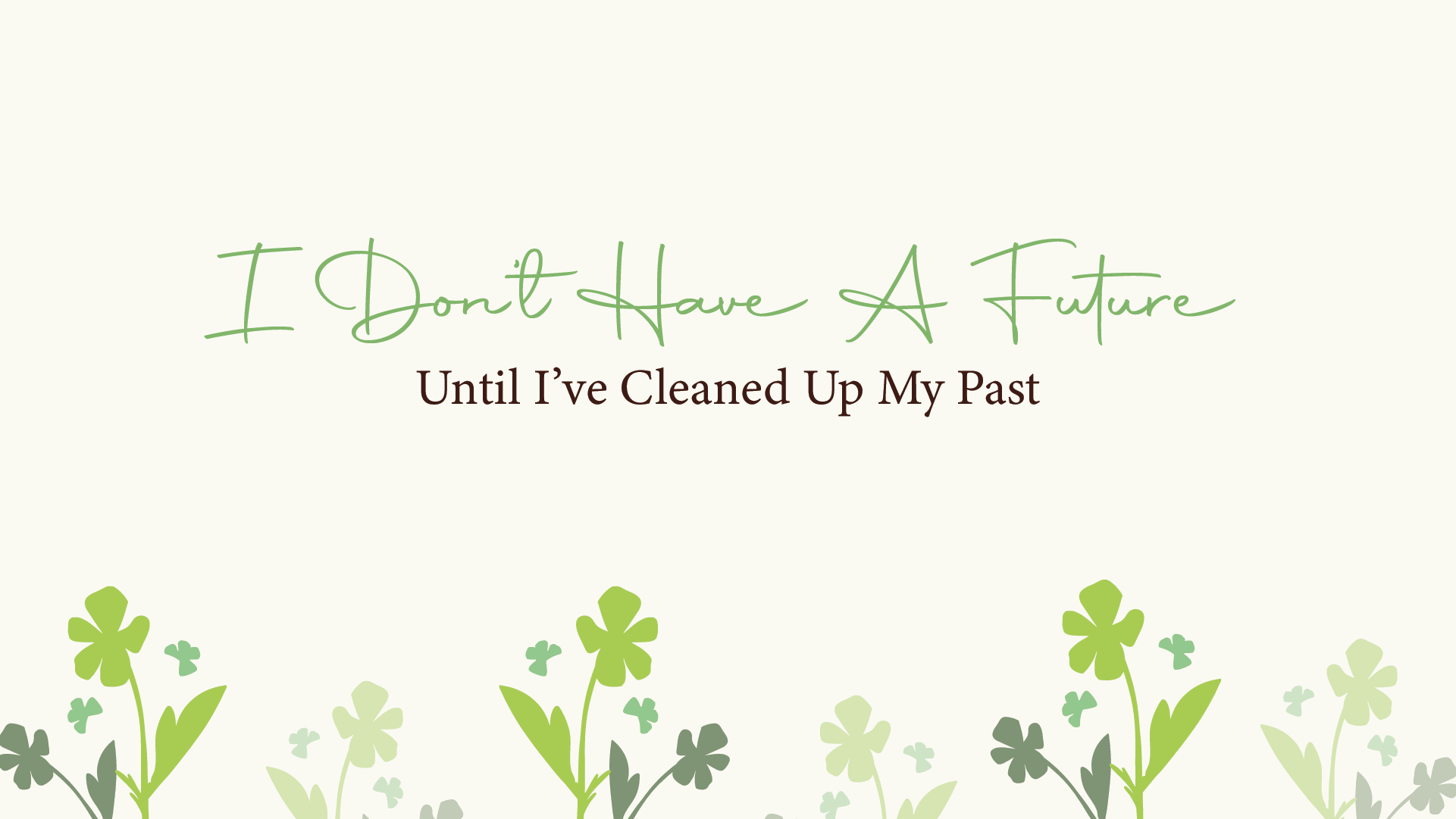 I Don’t Have a Future Until I’ve Cleaned Up My Past